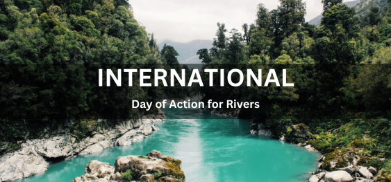 International Day of Action for Rivers [नदियों के लिए अंतर्राष्ट्रीय कार्रवाई दिवस]
